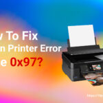 How To Fix Epson Printer Error Code 0x97